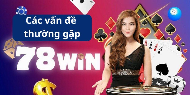 Các vấn đề liên quan cần nhớ khi đăng nhập 78 bị lỗi