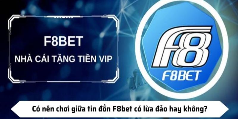 Có nên chơi giữa tin đồn F8bet có lừa đảo hay không?