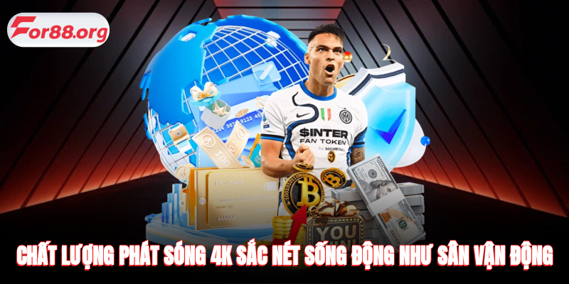 Chất lượng phát sóng 4K sắc nét sống động như sân vận động