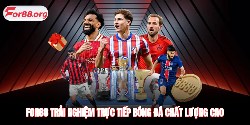 FOR88 - Trải nghiệm trực tiếp bóng đá chất lượng cao không quảng cáo