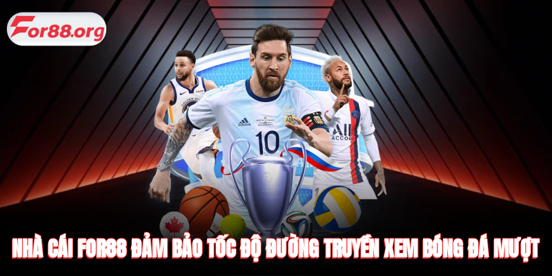 Nhà cái FOR88 đảm bảo tốc độ đường truyền xem bóng đá mượt mà