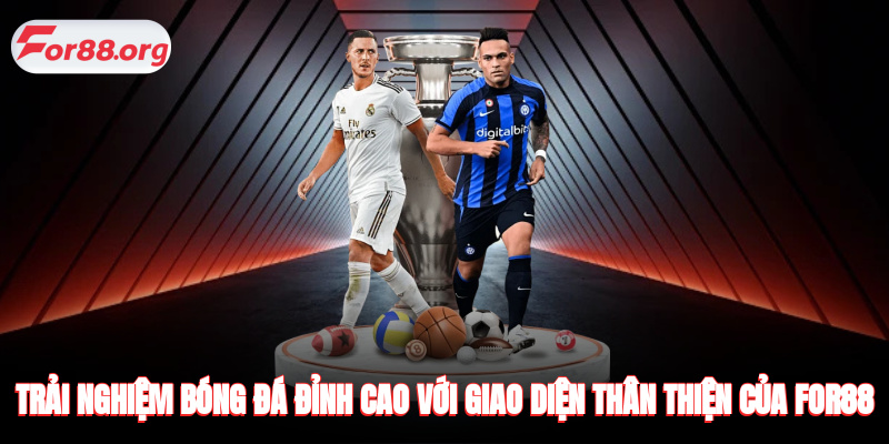 Trải nghiệm bóng đá đỉnh cao với giao diện thân thiện của FOR88