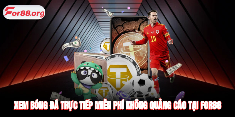 Xem bóng đá miễn phí, không quảng cáo tại FOR88