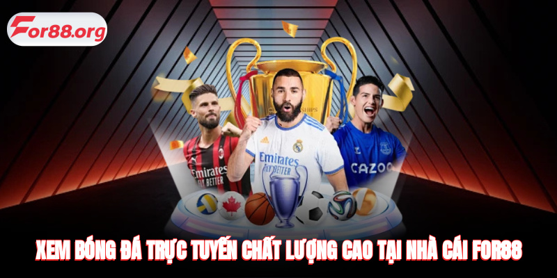 Xem bóng đá trực tuyến chất lượng cao tại nhà cái FOR88