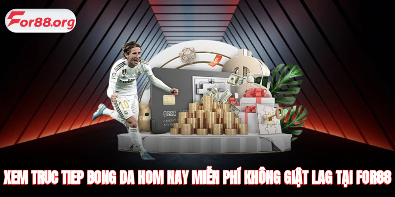 Xem truc tiep bong da hom nay miễn phí không giật lag tại FOR88