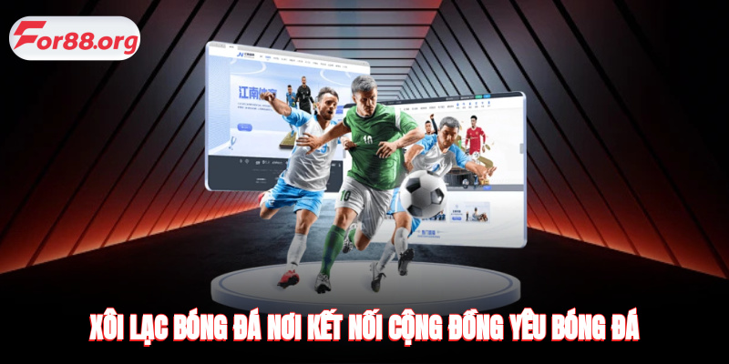 Xôi Lạc Bóng Đá - nơi kết nối cộng đồng yêu bóng đá
