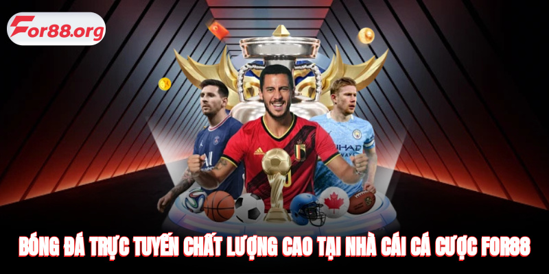 Bóng Đá Trực Tuyến Chất Lượng Cao Tại Nhà Cái Cá Cược FOR88