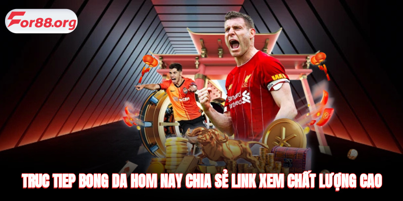 Truc Tiep Bong Da Hom Nay - Chia Sẻ Link Xem Chất Lượng Cao